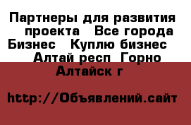 Партнеры для развития IT проекта - Все города Бизнес » Куплю бизнес   . Алтай респ.,Горно-Алтайск г.